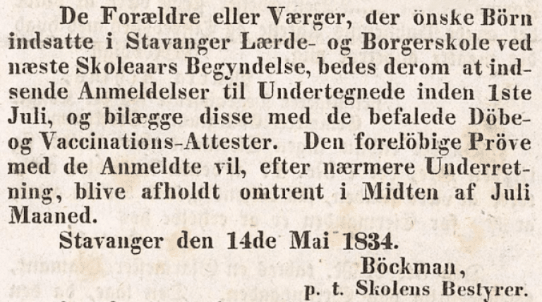 Oppslag i Stavanger Adresseavis 16. mai 1834 der bestyrer Bøckman kunngjør opptak til Stavangers Lærde- og Borgerskole. Foreldre eller verger bes sende innmeldinger innen 1. juli og legge ved de befalede dåps‑ og vaksinasjonsattester. Kunngjøringen opplyser også om en foreløpig prøve i midten av juli. Dato i oppslaget: Stavanger, 14. mai 1834.